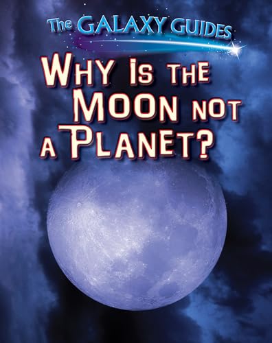 9781499408461: Why Is the Moon Not a Planet? (The Galaxy Guides, 6)