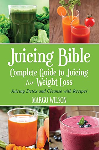 9781499518542: Juicing Bible: Complete Guide to Juicing for Weight Loss: Juicing Detox and Cleanse With Recipes