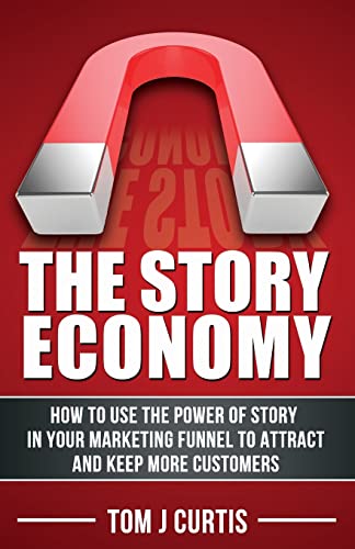 

The Story Economy: How to Use the Power of Story in Your Marketing Funnel to Attract and Keep More Customers