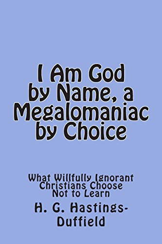 Beispielbild fr I Am God, by Name, a Megalomaniac by Choice: What Willfully Ignorant Christians Choose Not to Learn zum Verkauf von THE SAINT BOOKSTORE