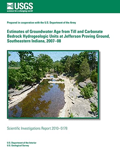 9781499530117: Estimates of Groundwater Age from Till and Carbonate Bedrock Hydrogeologic Units at Jefferson Proving Ground, Southeastern Indiana, 2007?08