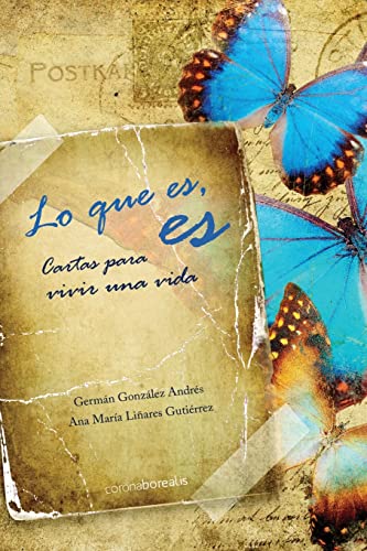 9781499532029: Lo que es, es: Cartas para vivir una vida