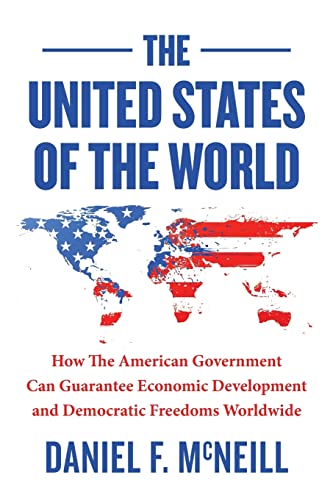 Stock image for The United States of the World: How the American Government Can Guarantee Economic Development and Democratic Freedoms Worldwide. for sale by THE SAINT BOOKSTORE