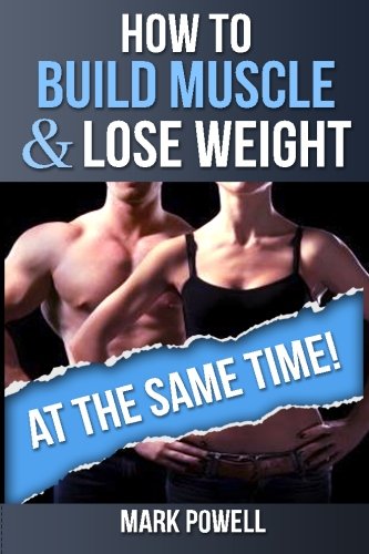 Beispielbild fr How To Build Muscle And Lose Weight At The Same Time!: Learn The Principles To Transform Your Body Forever zum Verkauf von Buchpark
