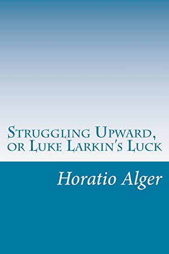 Struggling Upward, or Luke Larkin's Luck - Alger, Horatio