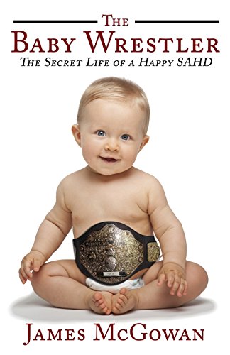 Imagen de archivo de The Baby Wrestler: The Secret Life of a Happy SAHD a la venta por austin books and more