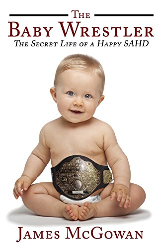 Stock image for The Baby Wrestler: The Secret Life of a Happy SAHD for sale by austin books and more