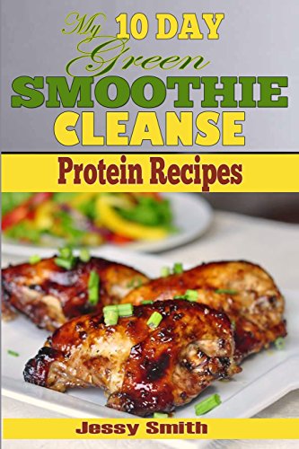 Imagen de archivo de My 10 Day Green Smoothie Cleanse Protein Recipes : 51 Clean Meal Recipes to Help You after the 10 Day Smoothie Cleanse! a la venta por Better World Books