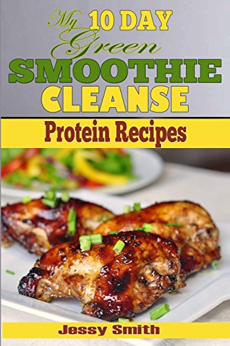 Stock image for My 10 Day Green Smoothie Cleanse Protein Recipes : 51 Clean Meal Recipes to Help You after the 10 Day Smoothie Cleanse! for sale by Better World Books