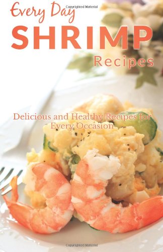 Beispielbild fr Shrimp Recipes: The Beginner's Guide to Breakfast, Lunch, Dinner, and More (Every Day Recipes) zum Verkauf von Revaluation Books