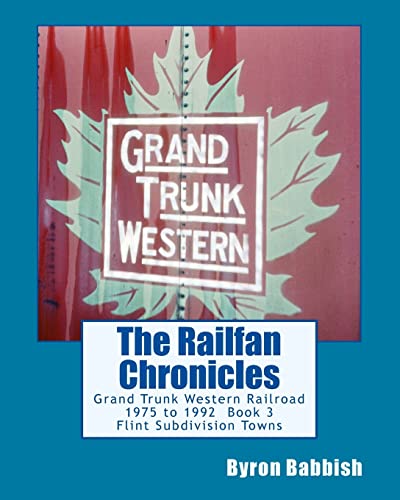 9781499597462: The Railfan Chronicles, Grand Trunk Western Railroad, Book 3, Flint Subdivision Towns: 1975 to 1992, Port Huron, Flint, Durand and Battle Creek