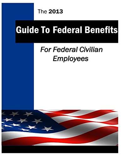 9781499599725: The 2013 Guide to Federal Benefits: Federal Civilian Employees