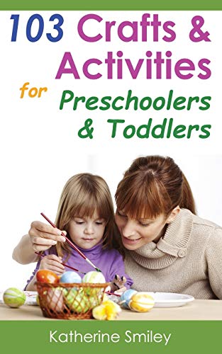 9781499615906: 103 Crafts & Activities for Preschoolers & Toddlers: Year Round Fun & Educational Projects You & Your Kids Can Do Together At Home