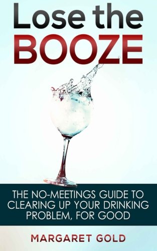 Imagen de archivo de Lose the Booze: the no-meetings guide to clearing up your drinking problem, for good a la venta por WorldofBooks