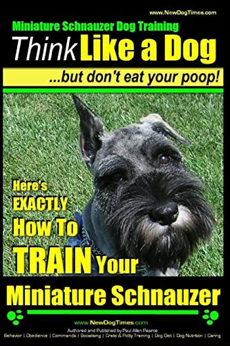 Immagine dell'editore per Miniature Schnauzer Dog Training Think Like a Dog But Don't Eat Your Poop!: Here's EXACTLY How To Train Your Miniature Schnauzer venduto da ThriftBooks-Dallas