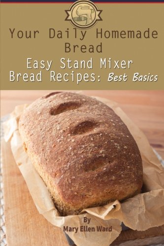 Stock image for Your Daily Homemade Bread: Easy Stand Mixer Bread Recipes: Best Basics for sale by SecondSale