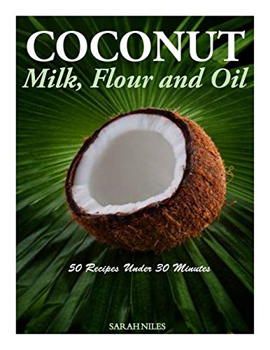 9781499658880: Coconut Milk, Flour and Oil - 50 Recipes Under 30 Minutes