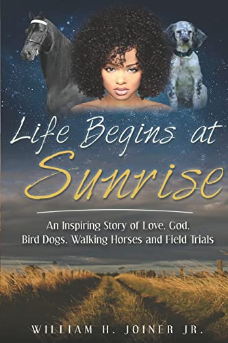 Stock image for Life Begins at Sunrise: An Inspiring Story of Love, God, Bird Dogs, Walking Horses and Field Trials for sale by HPB-Diamond