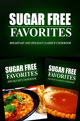 Imagen de archivo de Sugar Free Favorites - Breakfast and Holiday Classics Cookbook: Sugar Free recipes cookbook for your everyday Sugar Free cooking a la venta por THE SAINT BOOKSTORE