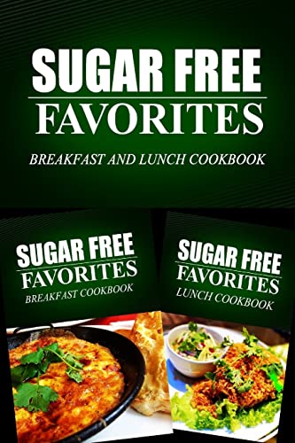 Imagen de archivo de Sugar Free Favorites - Breakfast and Lunch Cookbook: Sugar Free recipes cookbook for your everyday Sugar Free cooking a la venta por THE SAINT BOOKSTORE