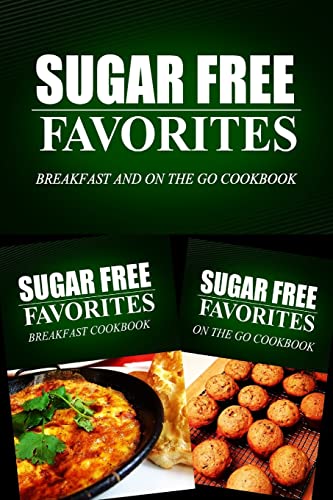 9781499667219: Sugar Free Favorites - Breakfast and On The Go Cookbook: Sugar Free recipes cookbook for your everyday Sugar Free cooking (Sugar Free Favorites Combo Pack)