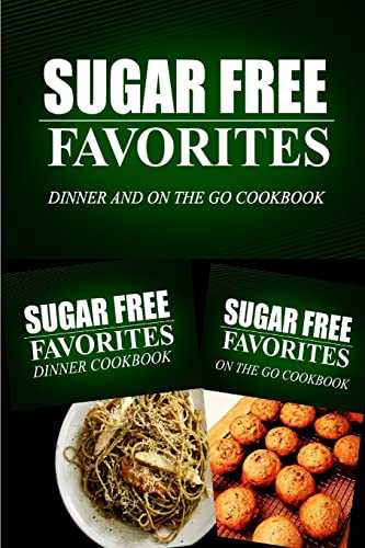 Imagen de archivo de Sugar Free Favorites - Dinner and On The Go Cookbook: Sugar Free recipes cookbook for your everyday Sugar Free cooking a la venta por THE SAINT BOOKSTORE