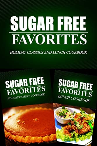 Imagen de archivo de Sugar Free Favorites - Holiday Classics and Lunch Cookbook: Sugar Free recipes cookbook for your everyday Sugar Free cooking a la venta por THE SAINT BOOKSTORE