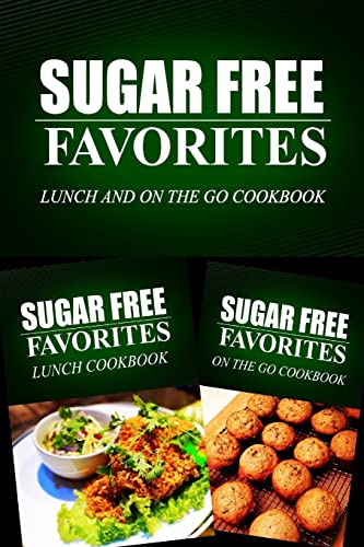 Imagen de archivo de Sugar Free Favorites - Lunch and On The Go Cookbook: Sugar Free recipes cookbook for your everyday Sugar Free cooking a la venta por THE SAINT BOOKSTORE