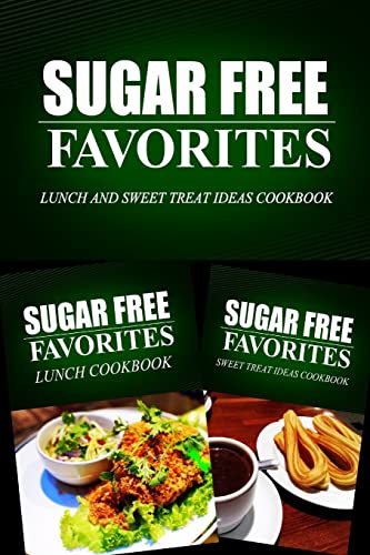 Imagen de archivo de Sugar Free Favorites - Lunch and Sweet Treat Ideas Cookbook: Sugar Free recipes cookbook for your everyday Sugar Free cooking a la venta por THE SAINT BOOKSTORE