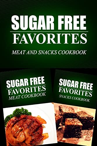 Imagen de archivo de Sugar Free Favorites - Meat and Snacks Cookbook: Sugar Free recipes cookbook for your everyday Sugar Free cooking a la venta por THE SAINT BOOKSTORE