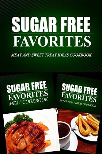 Imagen de archivo de Sugar Free Favorites - Meat and Sweet Treat Ideas Cookbook: Sugar Free recipes cookbook for your everyday Sugar Free cooking a la venta por THE SAINT BOOKSTORE