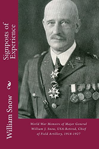 

Signposts of Experience: World War Memoirs of Major General William J. Snow, USA-Retired, Chief of Field Artillery, 1918-1927