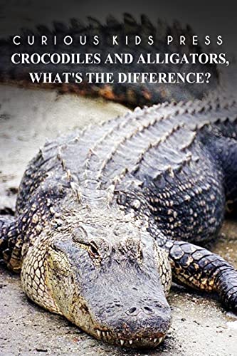 

Crocodiles And Alligators,Whats the difference - Curious Kids Press: Kids book about animals and wildlife, Children's books 4-6