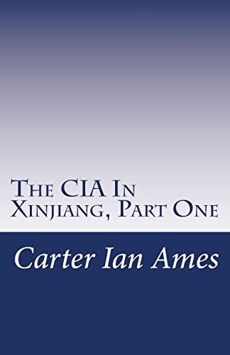 9781499679748: The CIA In Xinjiang, Part One: One Agent’s Dubious Undertakings in Western China