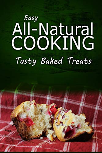 Stock image for Easy Natural Cooking - Tasty Baked Treats: Easy Healthy Recipes Made With Natural Ingredients for sale by Lucky's Textbooks