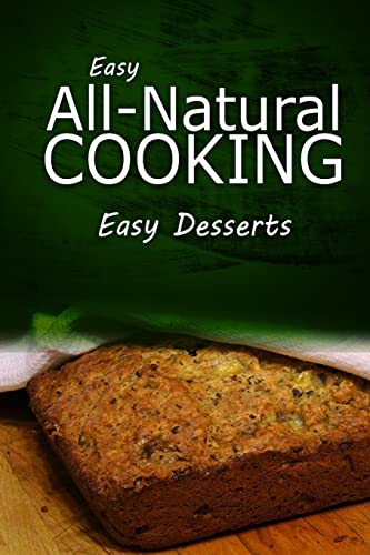 Stock image for Easy All - Natural Cooking - Easy Desserts: Easy Healthy Recipes Made With Natural Ingredients for sale by THE SAINT BOOKSTORE