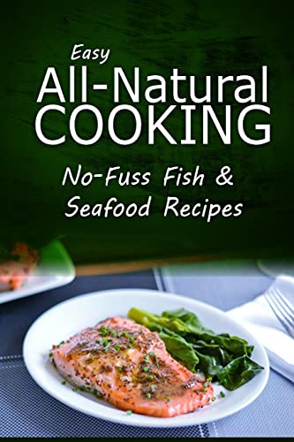 Stock image for Easy Natural Cooking - No-Fuss Fish & Seafood Recipes: Easy Healthy Recipes Made With Natural Ingredients for sale by THE SAINT BOOKSTORE