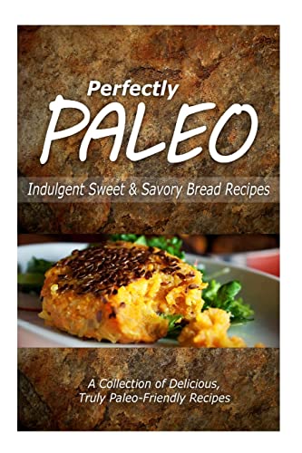 Stock image for Perfectly Paleo - Indulgent Sweet & Savory Bread Recipes: Indulgent Paleo Cooking for the Modern Caveman for sale by THE SAINT BOOKSTORE