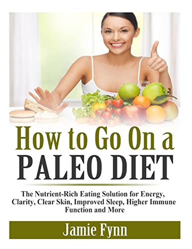 Stock image for How to Go On a Paleo Diet: The Nutrient-Rich Eating Solution for Energy, Clarity, Clear Skin, Improved Sleep, Higher Immune Function and More for sale by THE SAINT BOOKSTORE