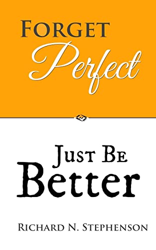Beispielbild fr Forget Perfect, Just Be Better: 101 Simple Ways to Grow in Relationships, at Work, in Life, and Through God zum Verkauf von WorldofBooks