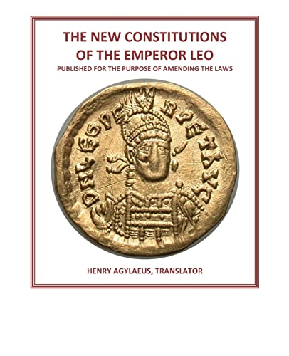 Stock image for The New Constitutions of the Emperor Leo: Published for the Purpose of Amending the Laws for sale by THE SAINT BOOKSTORE