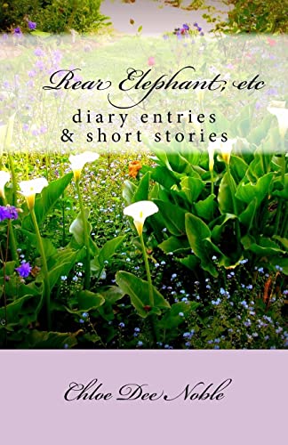 9781499717501: Rear Elephant, etc: :a collection of heart warming autobiographical shortstories and the autobiography of American artist Chloe Dee Noble from BigSur and Carmel-by-the-Sea, California: 1