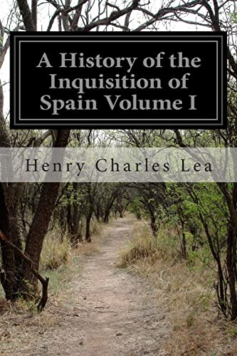 Stock image for A History of the Inquisition of Spain Volume I for sale by Better World Books