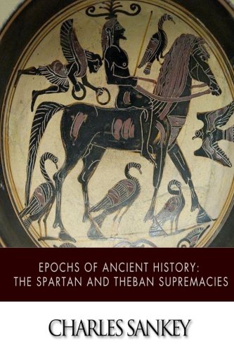 9781499718997: Epochs of Ancient History: The Spartan and Theban Supremacies
