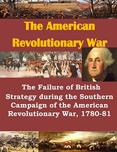 9781499722260: The Failure of British Strategy During the Southern Campaign of the American Revolutionary War, 1780-81