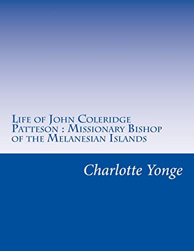 Life of John Coleridge Patteson Missionary Bishop of the Melanesian Islands - Charlotte M Yonge