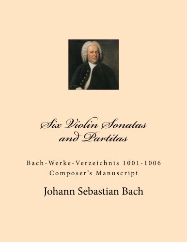 Imagen de archivo de Six Violin Sonatas and Partitas: Bach-Werke-Verzeichnis 1001-1006 Composer's Manuscript a la venta por Revaluation Books