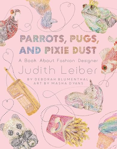 Stock image for Parrots, Pugs, and Pixie Dust: A Book About Fashion Designer Judith Leiber for sale by SecondSale