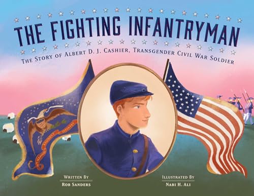 Stock image for The Fighting Infantryman: The Story of Albert D. J. Cashier, Transgender Civil War Soldier for sale by ThriftBooks-Atlanta