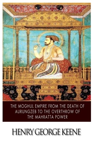Imagen de archivo de The Moghul Empire: From the Death of Aurungzeb to the Overthrow of the Mahratta Power a la venta por Revaluation Books